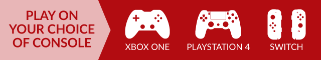 Play on your choice of console - Xbox One, Playstation 4 or Nintendo Switch